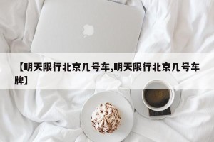 【明天限行北京几号车,明天限行北京几号车牌】