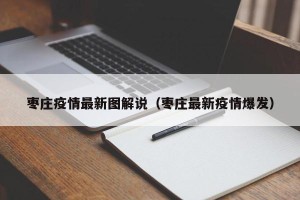 枣庄疫情最新图解说（枣庄最新疫情爆发）