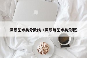 深职艺术类分数线（深职院艺术类录取）