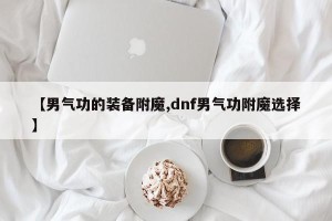 【男气功的装备附魔,dnf男气功附魔选择】