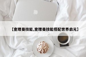 【查理曼技能,查理曼技能搭配世界启元】