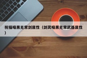 祝福暗黑无常剑属性（剑灵暗黑无常武器属性）