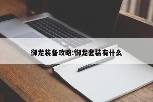 御龙装备攻略:御龙套装有什么