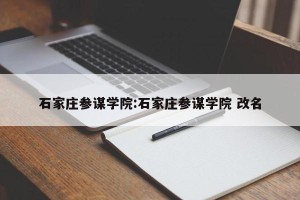 石家庄参谋学院:石家庄参谋学院 改名