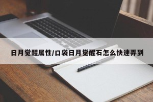 日月觉醒属性/口袋日月觉醒石怎么快速弄到