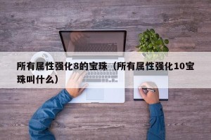 所有属性强化8的宝珠（所有属性强化10宝珠叫什么）
