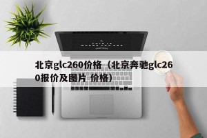 北京glc260价格（北京奔驰glc260报价及图片 价格）