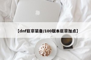 【dnf巨宗装备/100版本巨宗加点】