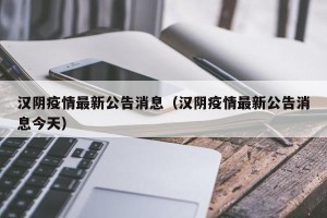 汉阴疫情最新公告消息（汉阴疫情最新公告消息今天）
