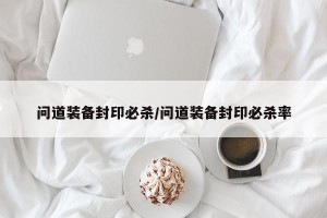 问道装备封印必杀/问道装备封印必杀率