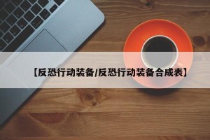 【反恐行动装备/反恐行动装备合成表】