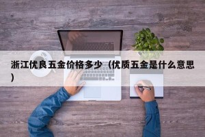 浙江优良五金价格多少（优质五金是什么意思）